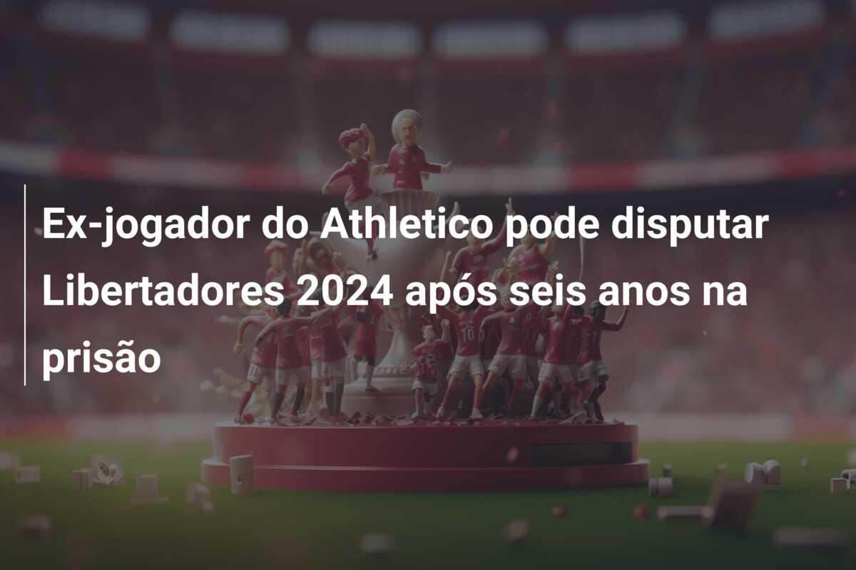 Ex-jogador do Athletico pode disputar Libertadores 2024 após seis anos na prisão
