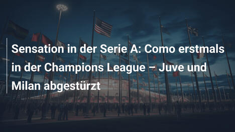 Sensation in der Serie A: Como erstmals in der Champions League – Juve und Milan abgestürzt