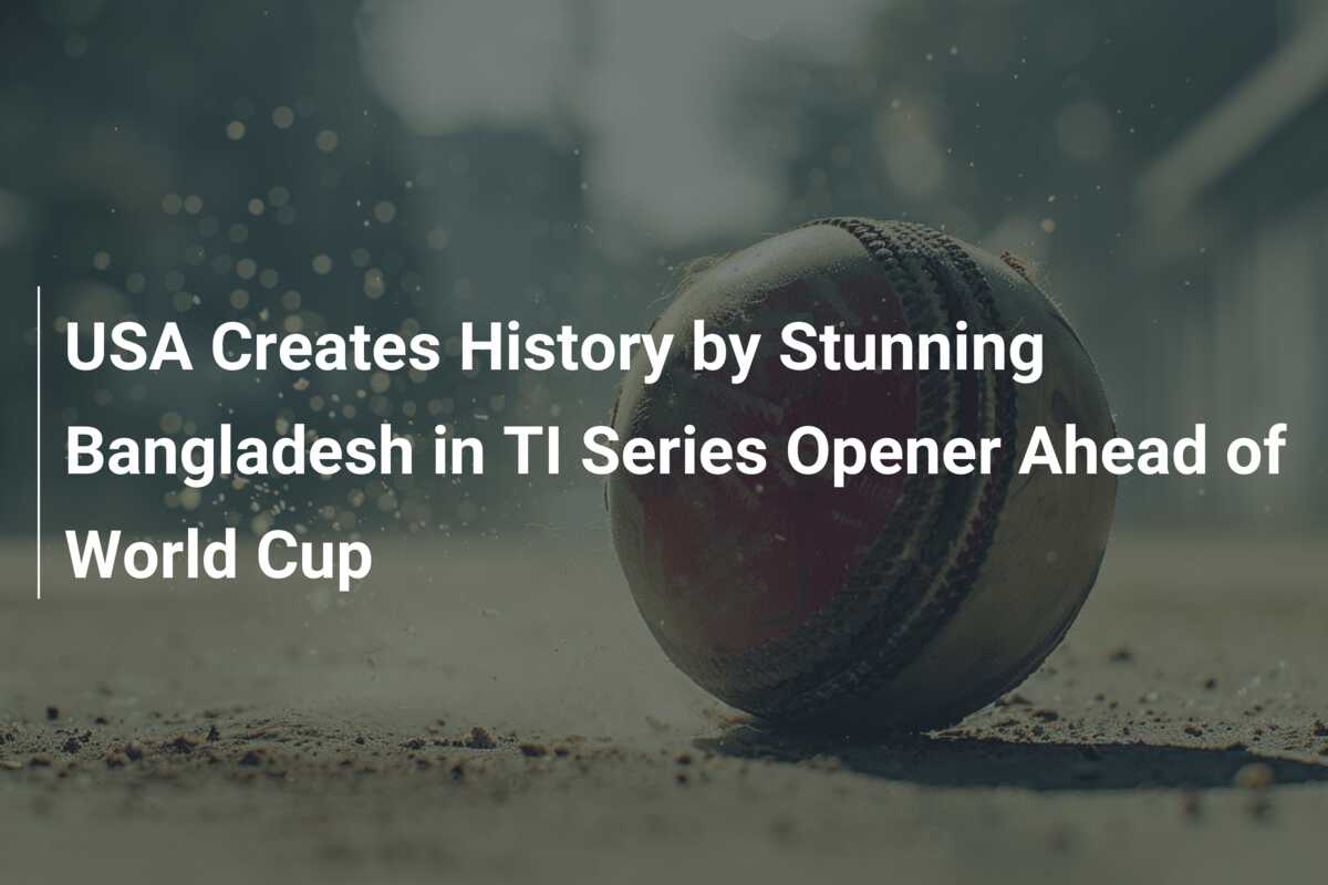 USA Creates History by Stunning Bangladesh in TI Series Opener Ahead of ...