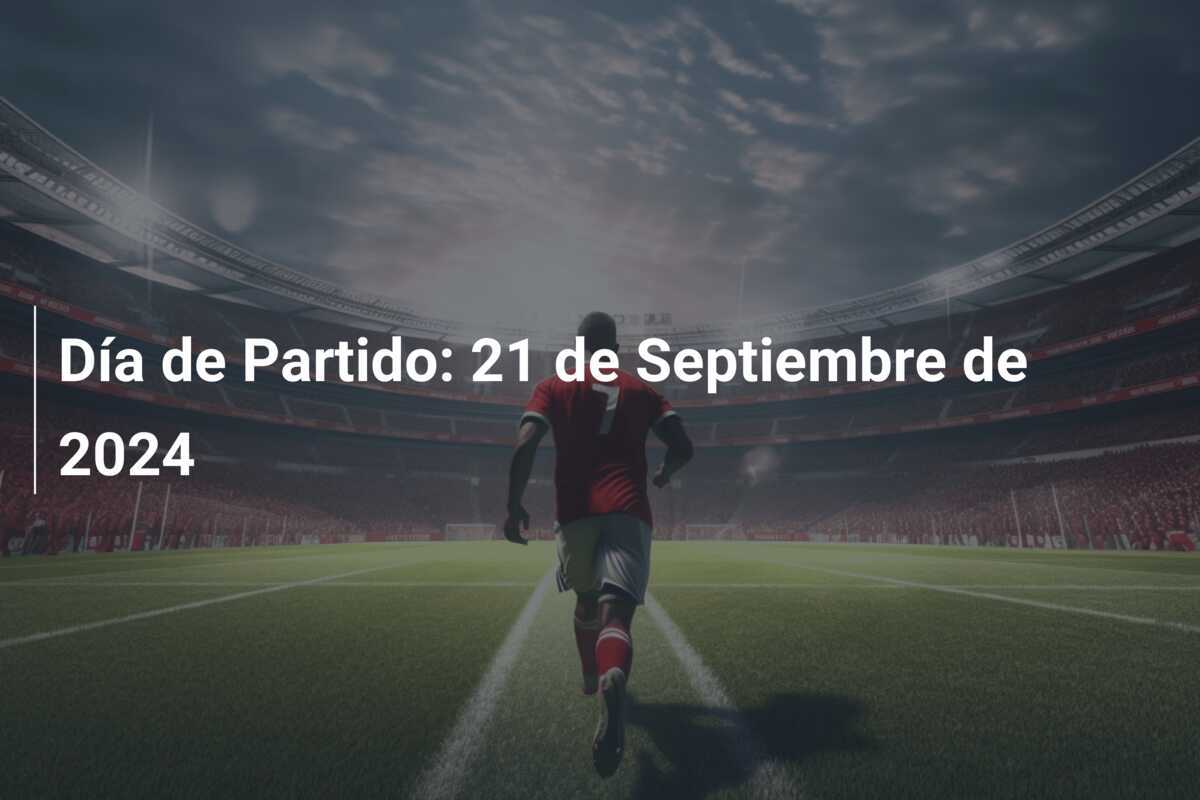 Día de Partido: 21 de Septiembre de 2024