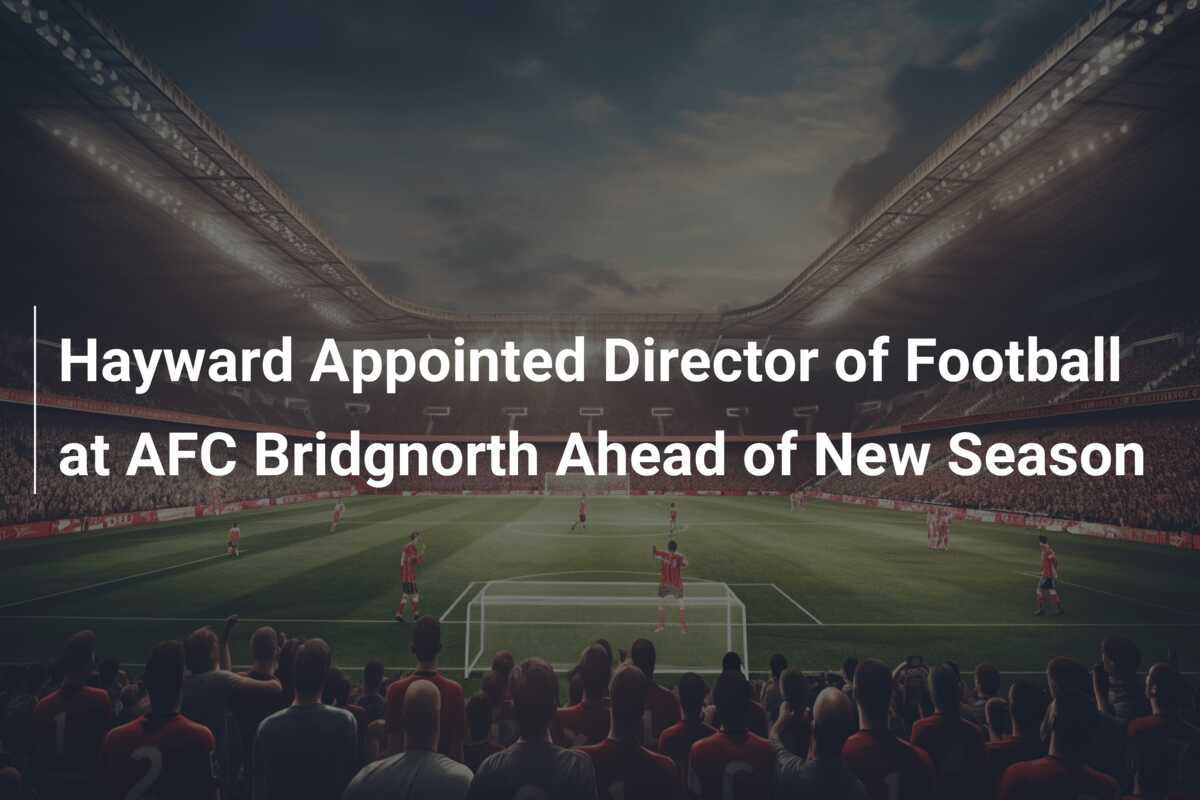 Hayward Appointed Director of Football at AFC Bridgnorth Ahead of New Season