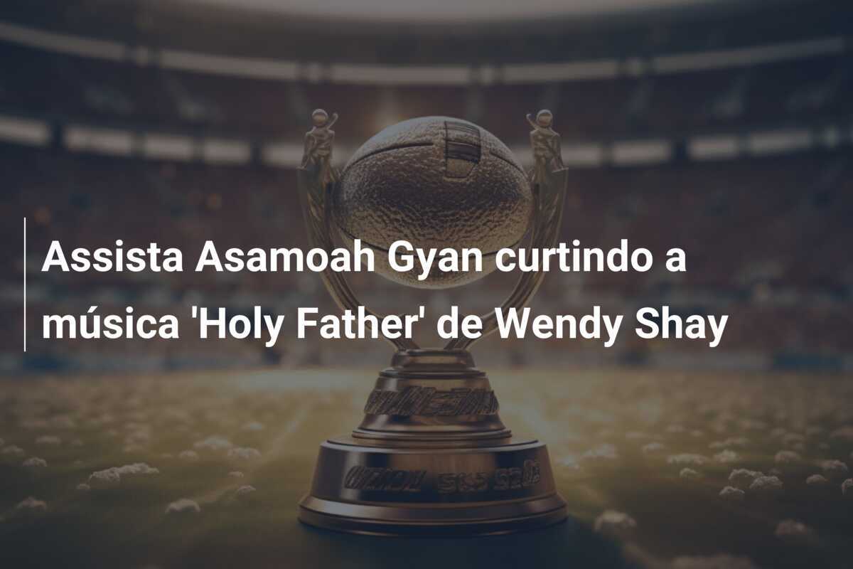 Assista Asamoah Gyan curtindo a música 'Holy Father' de Wendy Shay