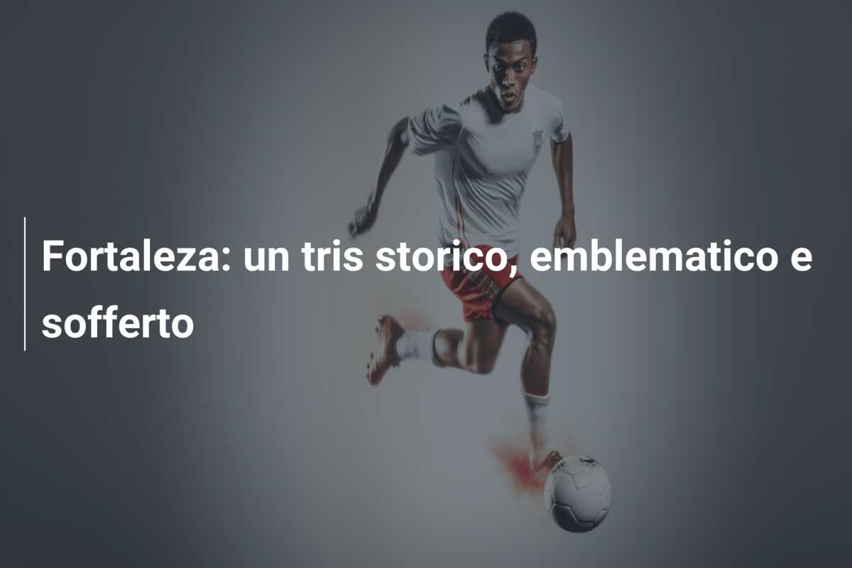 Fortaleza: un tris storico, emblematico e sofferto