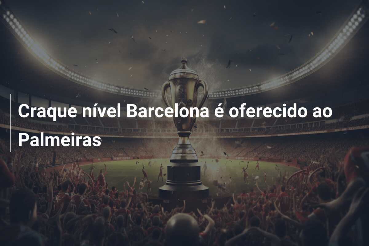 Craque nível Barcelona é oferecido ao Palmeiras