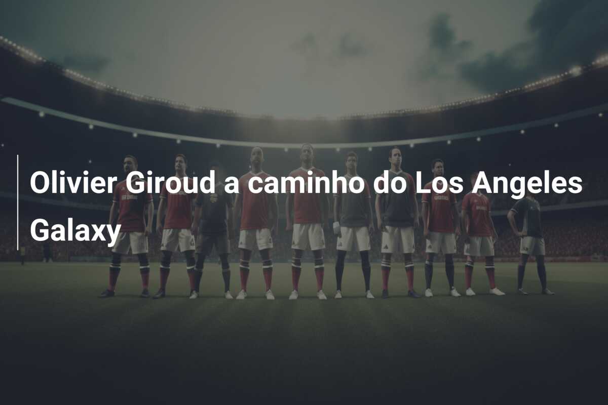 Olivier Giroud a caminho do Los Angeles Galaxy