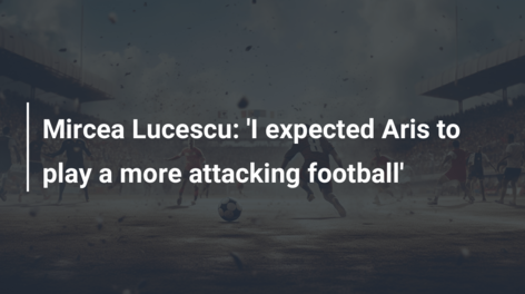 Mircea Lucescu: ‘I expected Aris to play a more attacking football’