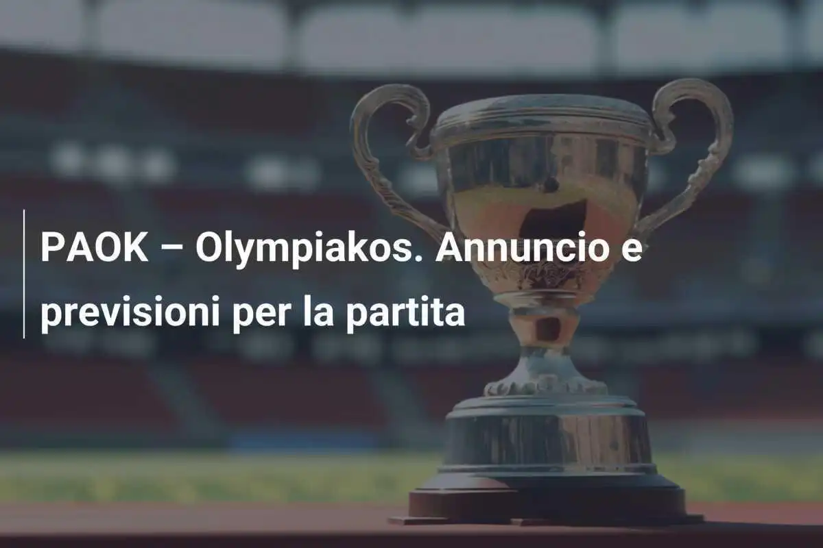 PAOK – Olympiakos. Annuncio e previsioni per la partita