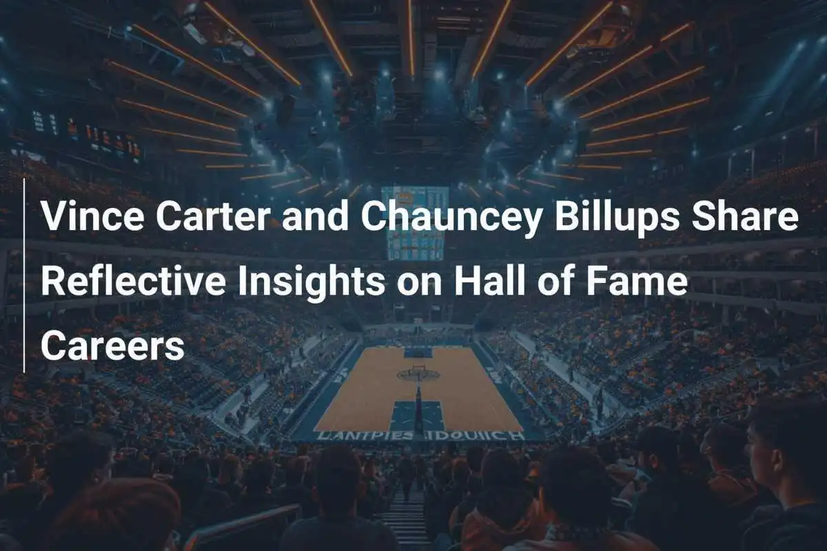 Vince Carter und Chauncey Billups teilen nachdenkliche Einblicke in ihre Hall of Fame-Karrieren