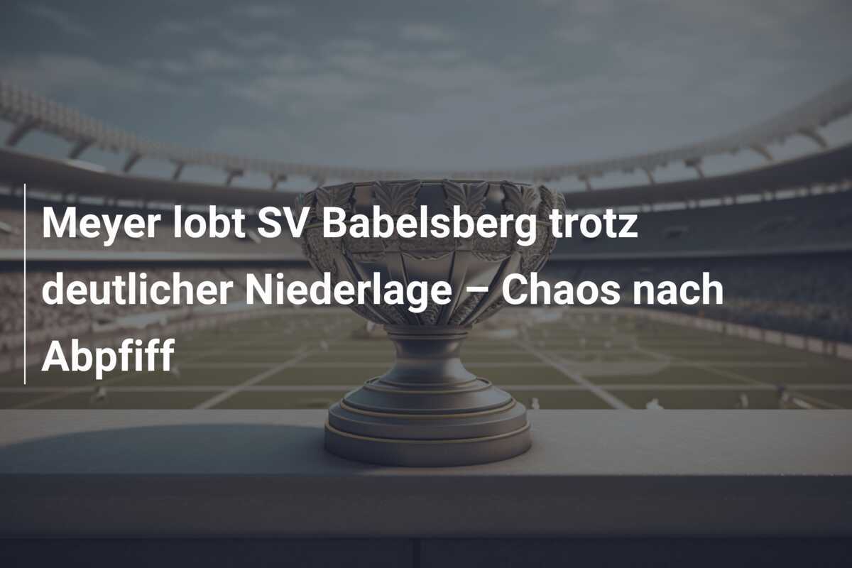 Meyer lobt SV Babelsberg trotz deutlicher Niederlage – Chaos nach Abpfiff