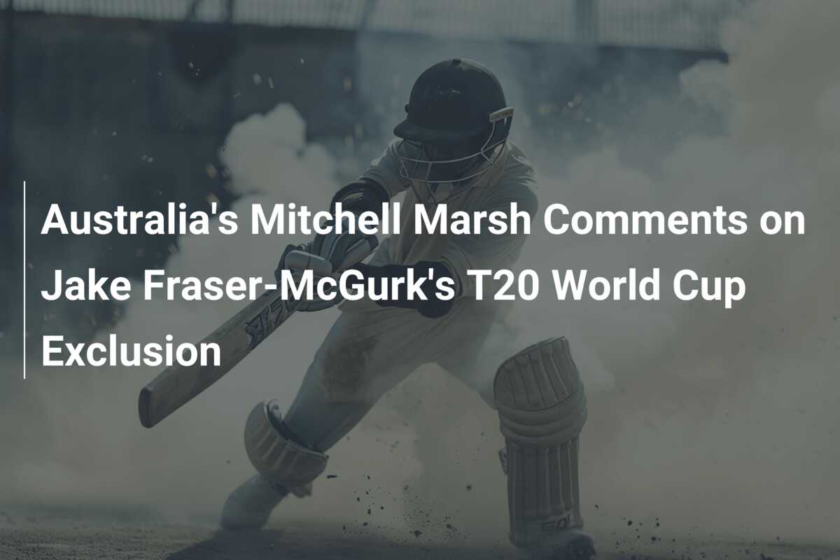 Australia's Mitchell Marsh Comments On Jake Fraser-McGurk's T20 World ...