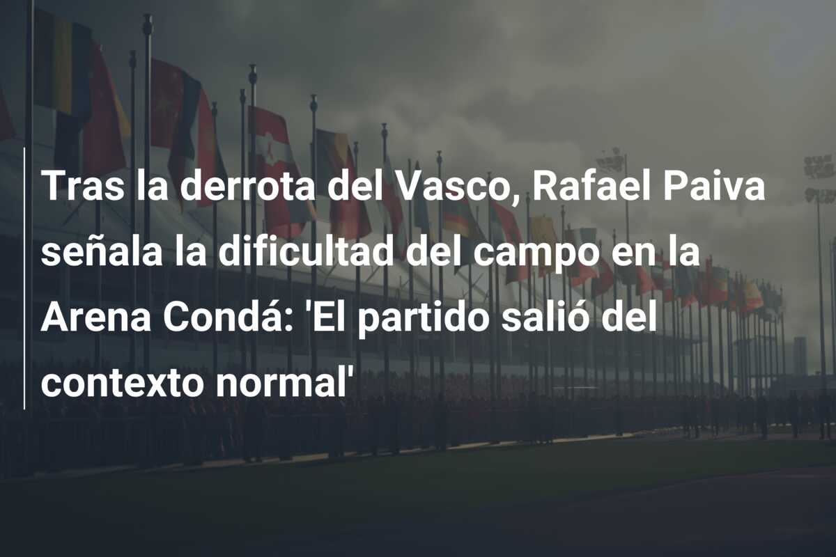 Tras la derrota del Vasco, Rafael Paiva señala la dificultad del campo en la Arena Condá: ‘El partido salió del contexto normal’