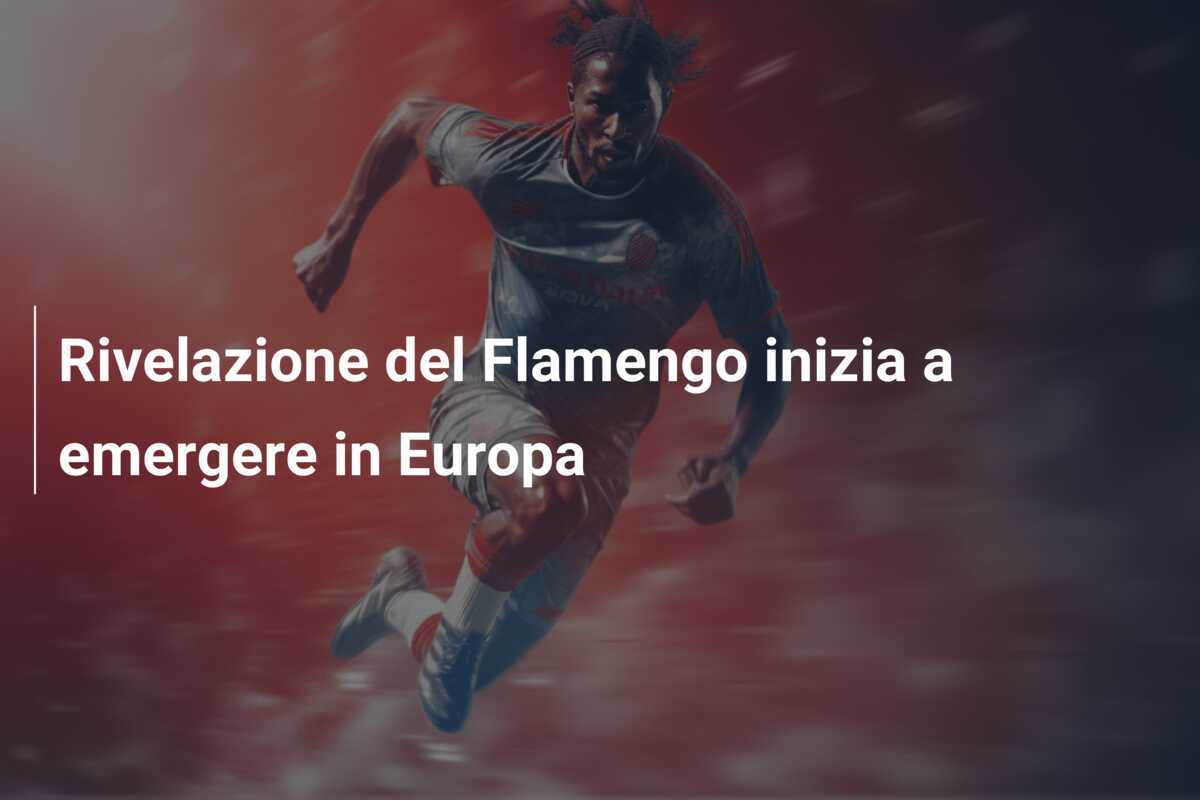 Rivelazione del Flamengo inizia a emergere in Europa