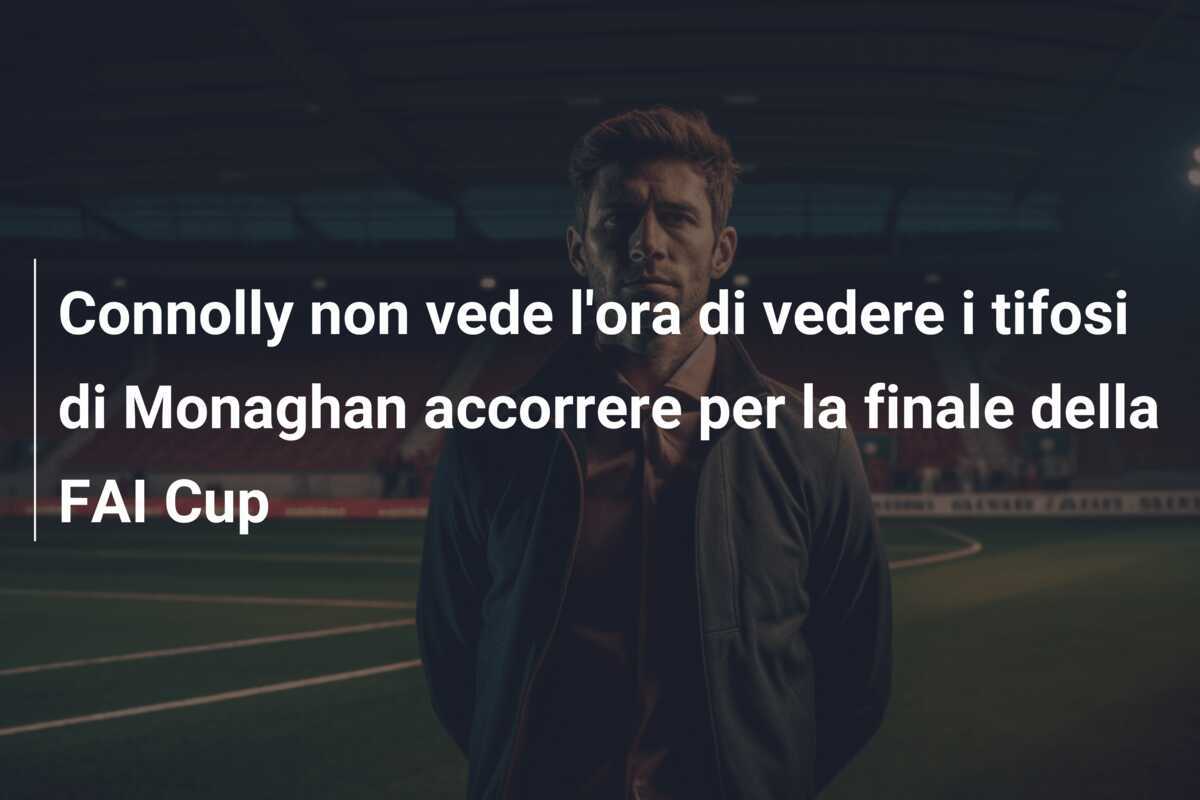 Connolly non vede l'ora di vedere i tifosi di Monaghan accorrere per la finale della FAI Cup