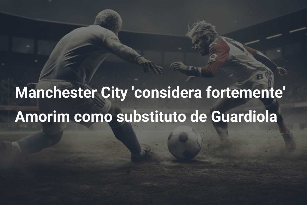 Manchester City 'considera fortemente' Amorim como substituto de Guardiola