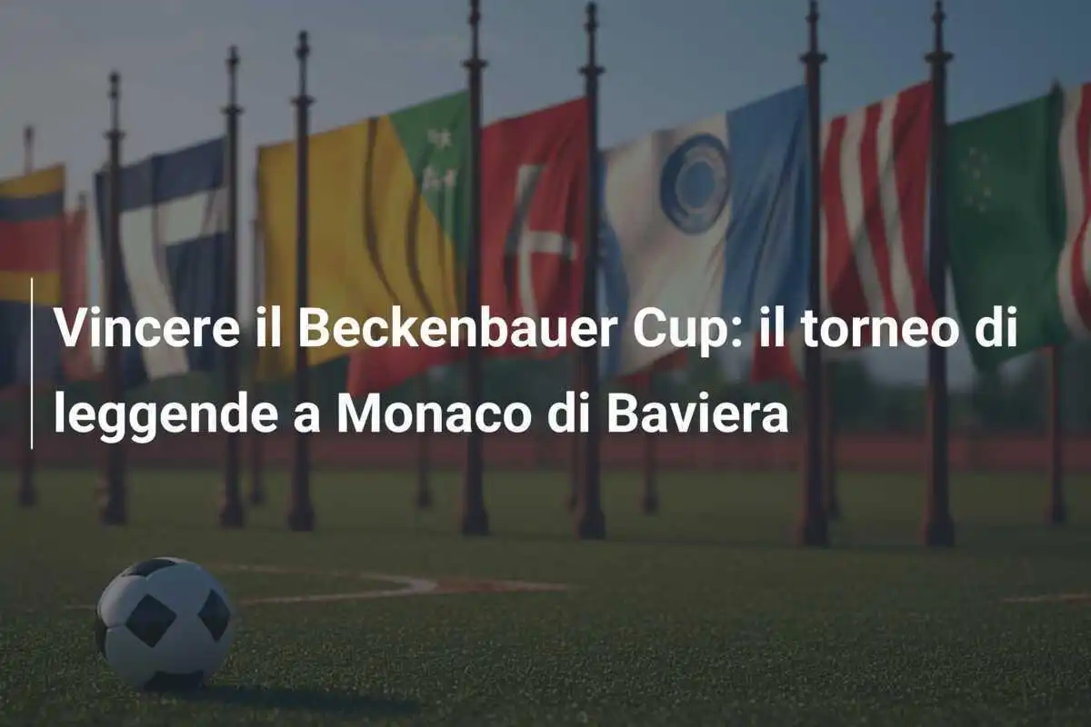 Vincere il Beckenbauer Cup: il torneo di leggende a Monaco di Baviera