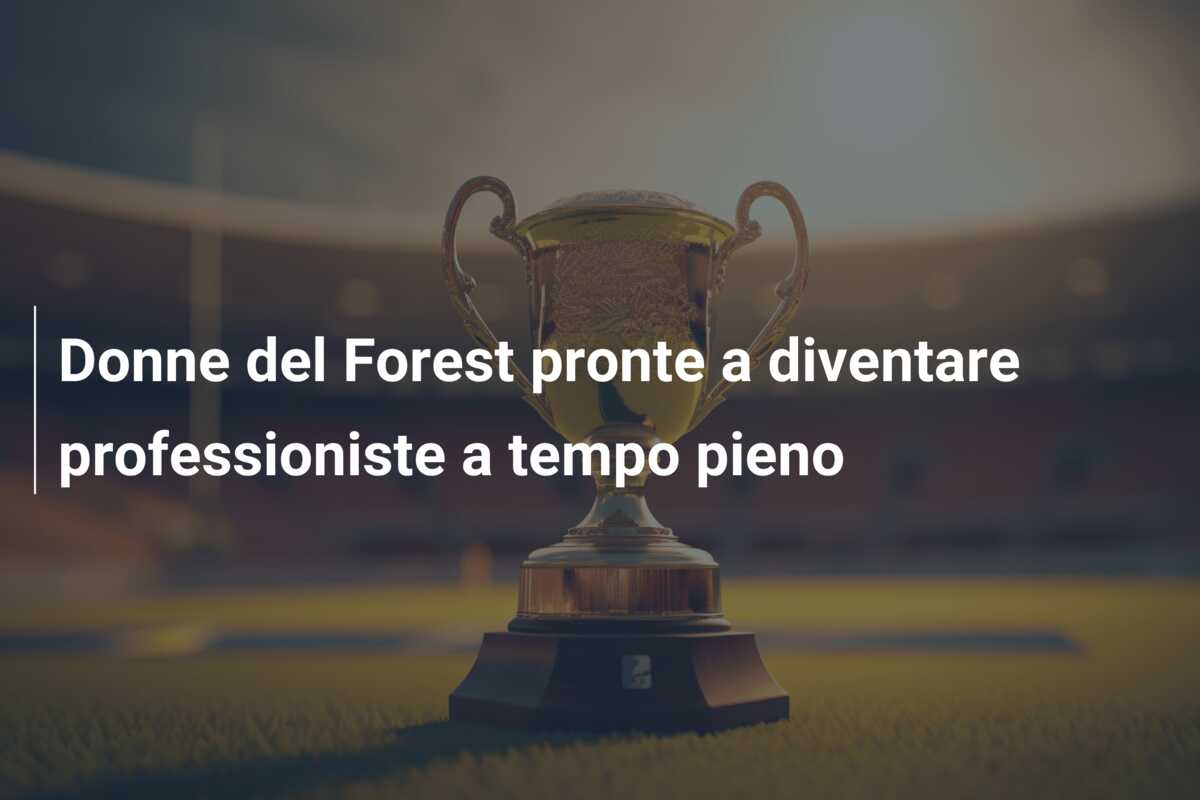 Donne del Forest pronte a diventare professioniste a tempo pieno