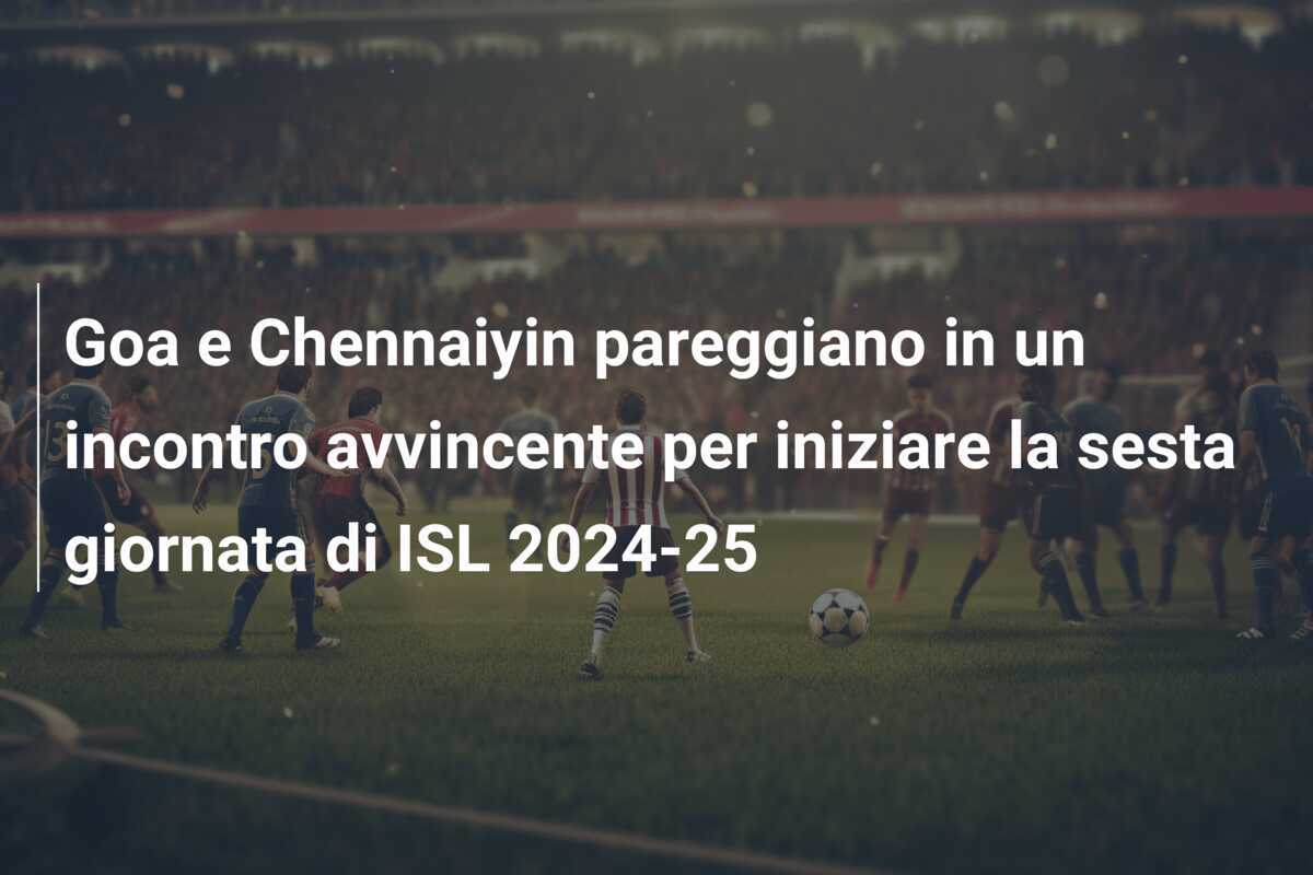 Goa e Chennaiyin pareggiano in un incontro avvincente per iniziare la sesta giornata di ISL 2024-25