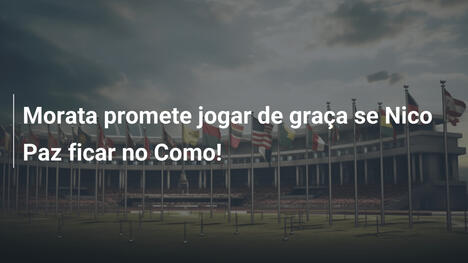 Morata promete jogar de graça se Nico Paz ficar no Como!
