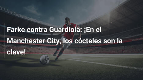 Farke contra Guardiola: ¡En el Manchester City, los cócteles son la clave!