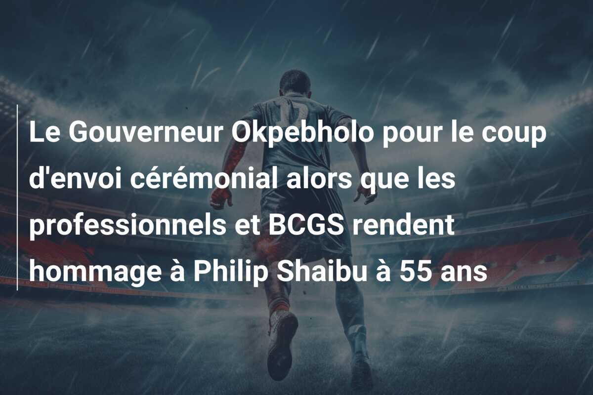 Le Gouverneur Okpebholo pour le coup d'envoi cérémonial alors que les professionnels et BCGS rendent hommage à Philip Shaibu à 55 ans