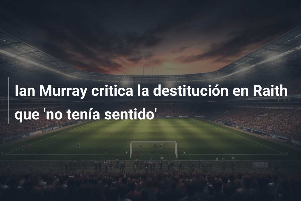 Ian Murray critica la destitución en Raith que 'no tenía sentido'