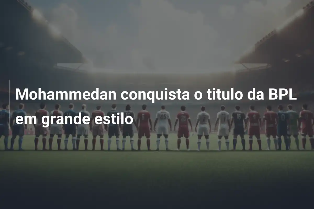 Mohammedan conquista o titulo da BPL em grande estilo