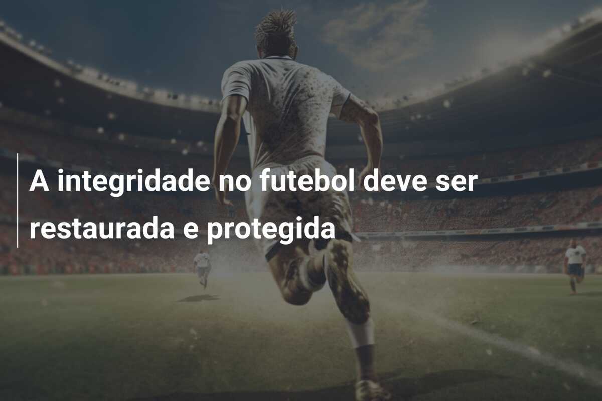 A integridade no futebol deve ser restaurada e protegida