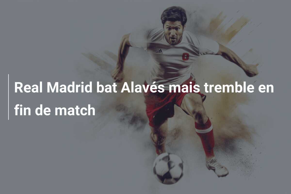 Real Madrid bat Alavés mais tremble en fin de match