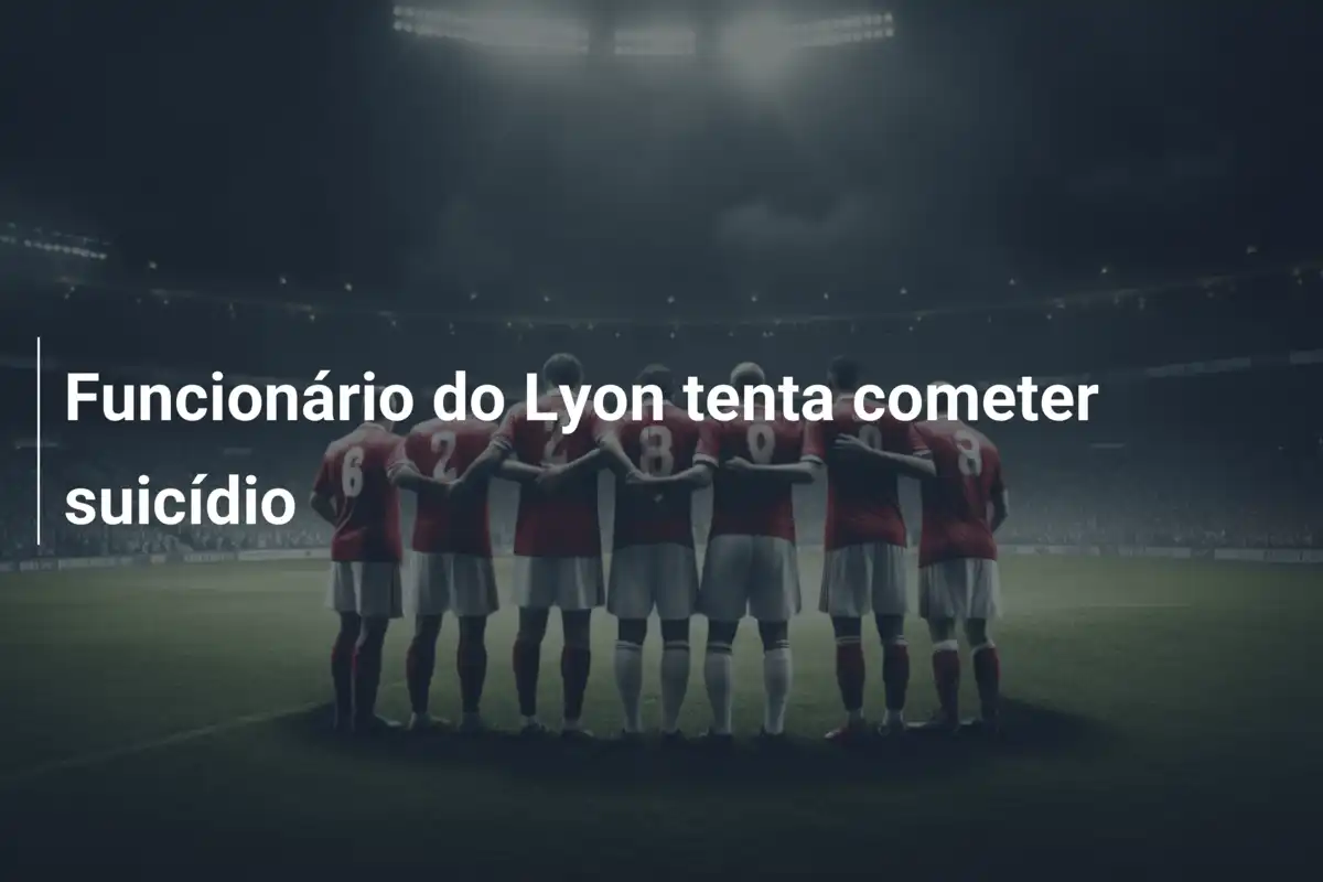 Funcionário do Lyon tenta cometer suicídio