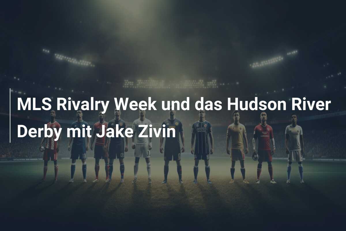 MLS Rivalry Week und das Hudson River Derby mit Jake Zivin
