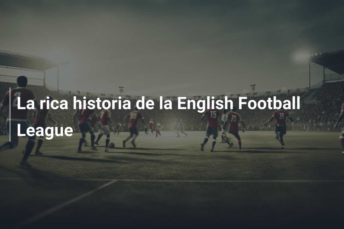 La rica historia de la English Football League