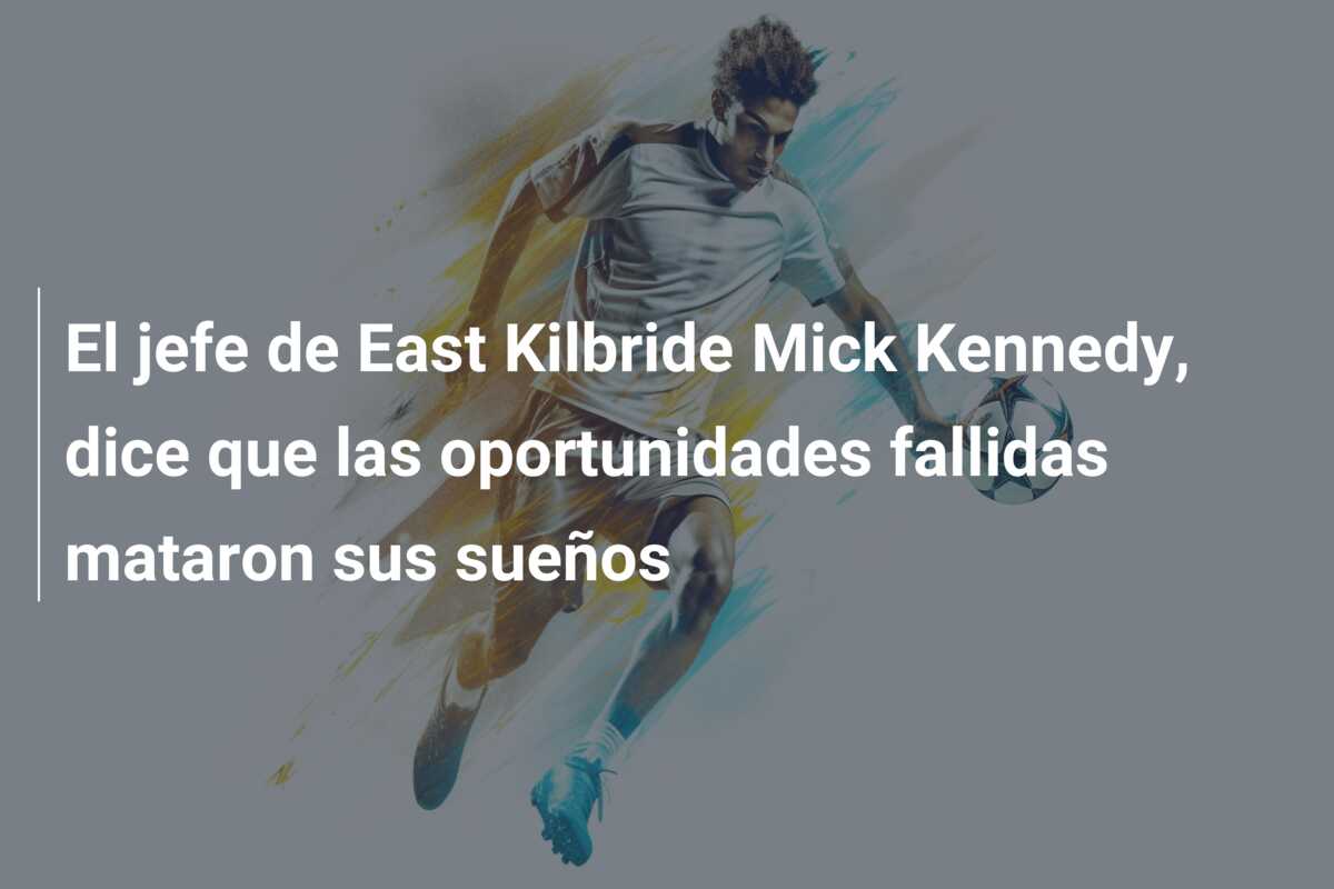 El jefe de East Kilbride Mick Kennedy, dice que las oportunidades fallidas mataron sus sueños