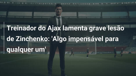Treinador do Ajax lamenta grave lesão de Zinchenko: 'Algo impensável para qualquer um'