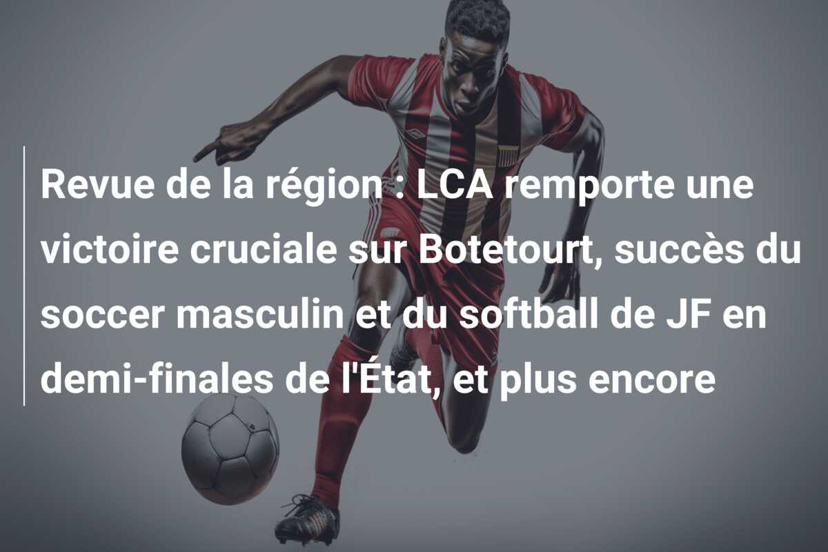 Revue de la région : LCA remporte une victoire cruciale sur Botetourt, succès du soccer masculin et du softball de JF en demi-finales de l’État, et plus encore