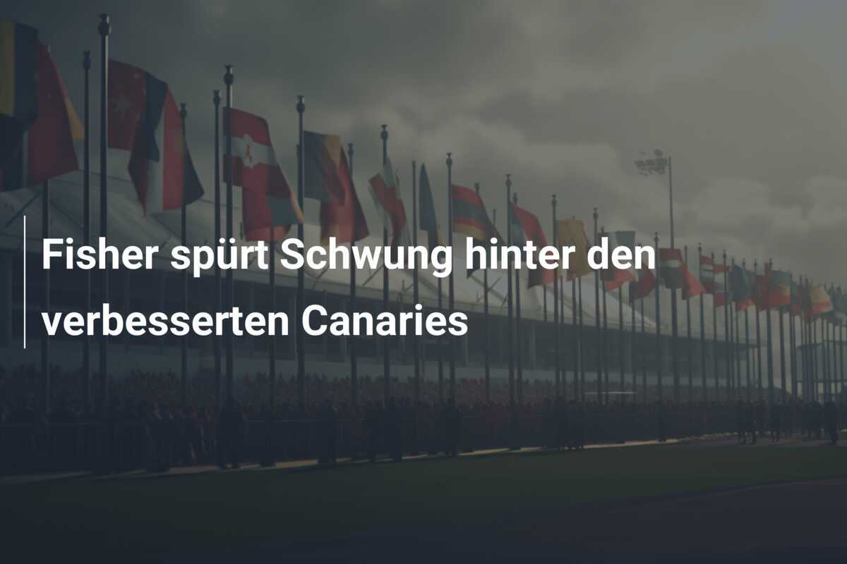 Fisher spürt Schwung hinter den verbesserten Canaries