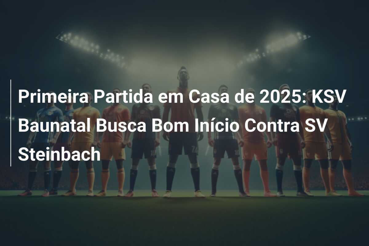 Primeira Partida em Casa de 2025: KSV Baunatal Busca Bom Início Contra SV Steinbach