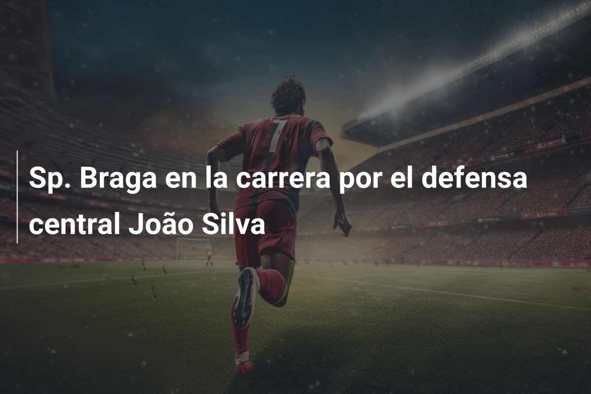 Sp. Braga en la carrera por el defensa central João Silva