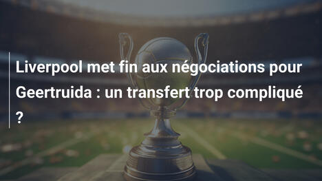 Liverpool met fin aux négociations pour Geertruida : un transfert trop compliqué ?