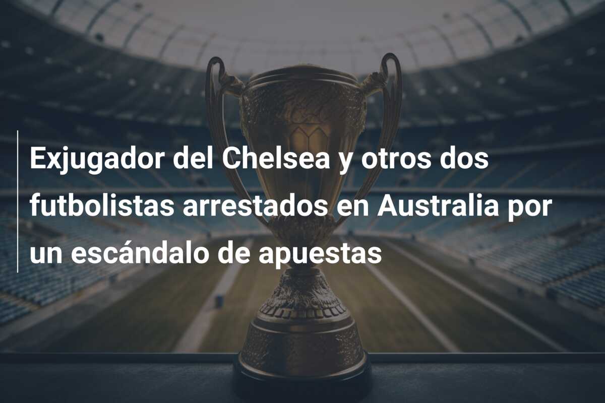 Exjugador del Chelsea y otros dos futbolistas arrestados en Australia por un escándalo de apuestas