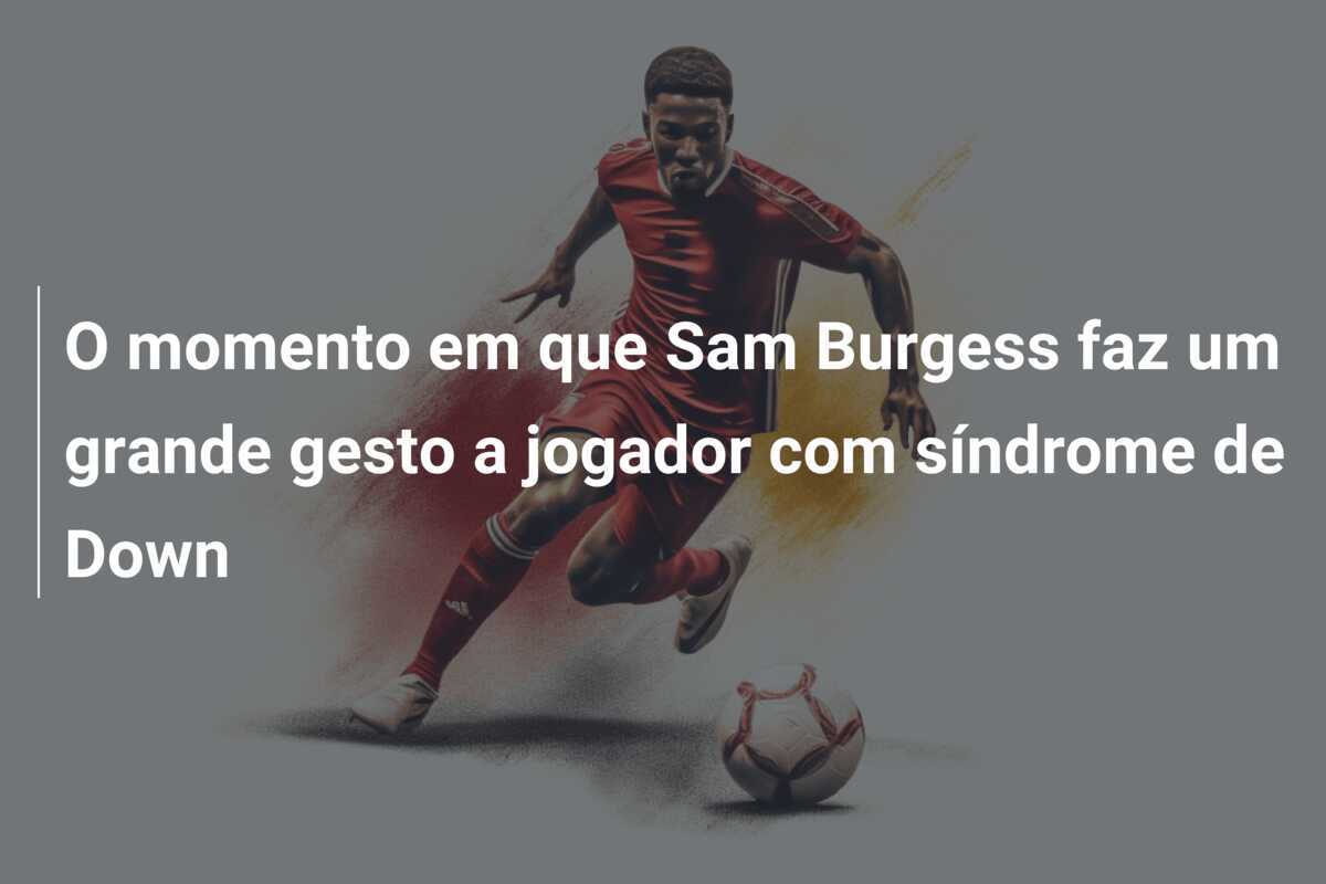 O momento em que Sam Burgess faz um grande gesto a jogador com síndrome de Down