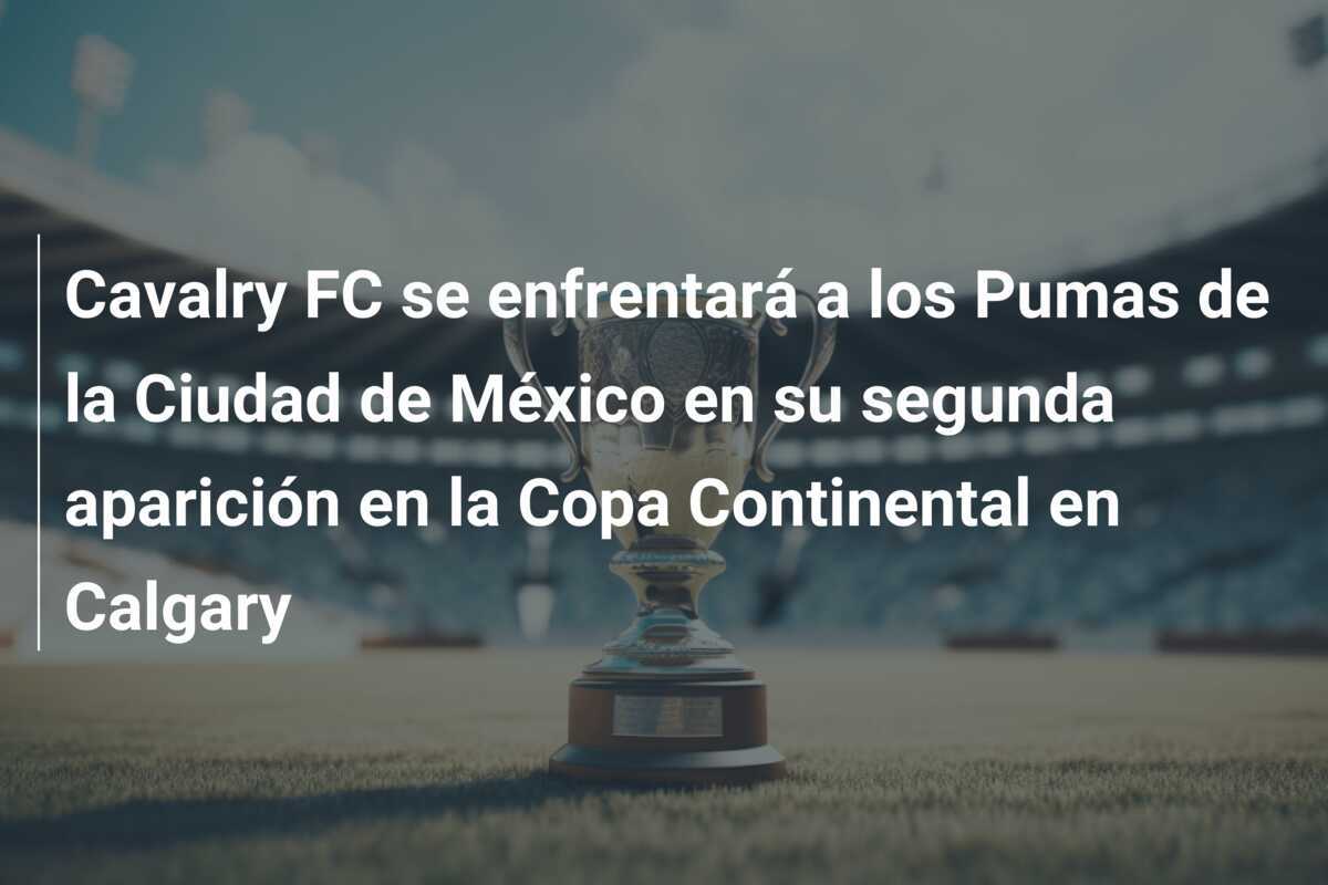 Cavalry FC se enfrentará a los Pumas de la Ciudad de México en su segunda aparición en la Copa Continental en Calgary