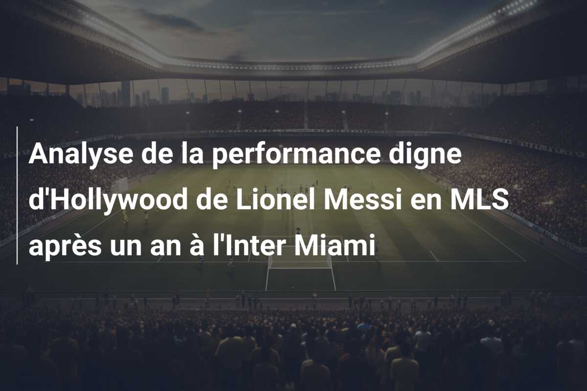 Analyse de la performance digne d’Hollywood de Lionel Messi en MLS après un an à l’Inter Miami