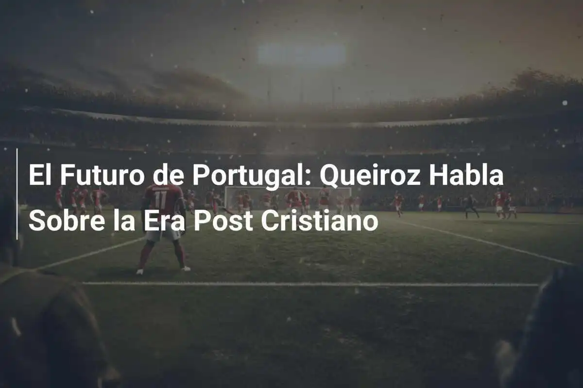 El Futuro de Portugal: Queiroz Habla Sobre la Era Post Cristiano