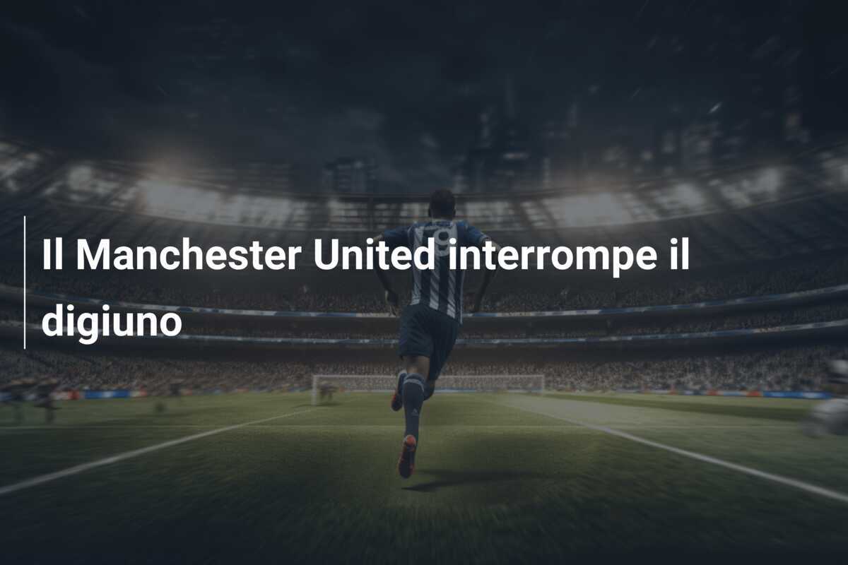 Il Manchester United interrompe il digiuno