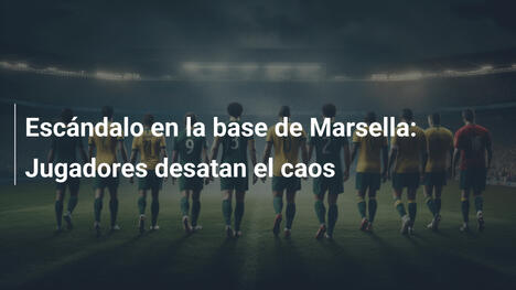 Escándalo en la base de Marsella: Jugadores desatan el caos