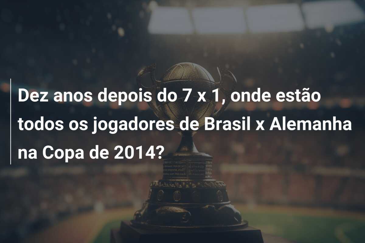 Dez anos depois do 7 x 1, onde estão todos os jogadores de Brasil x Alemanha na Copa de 2014?
