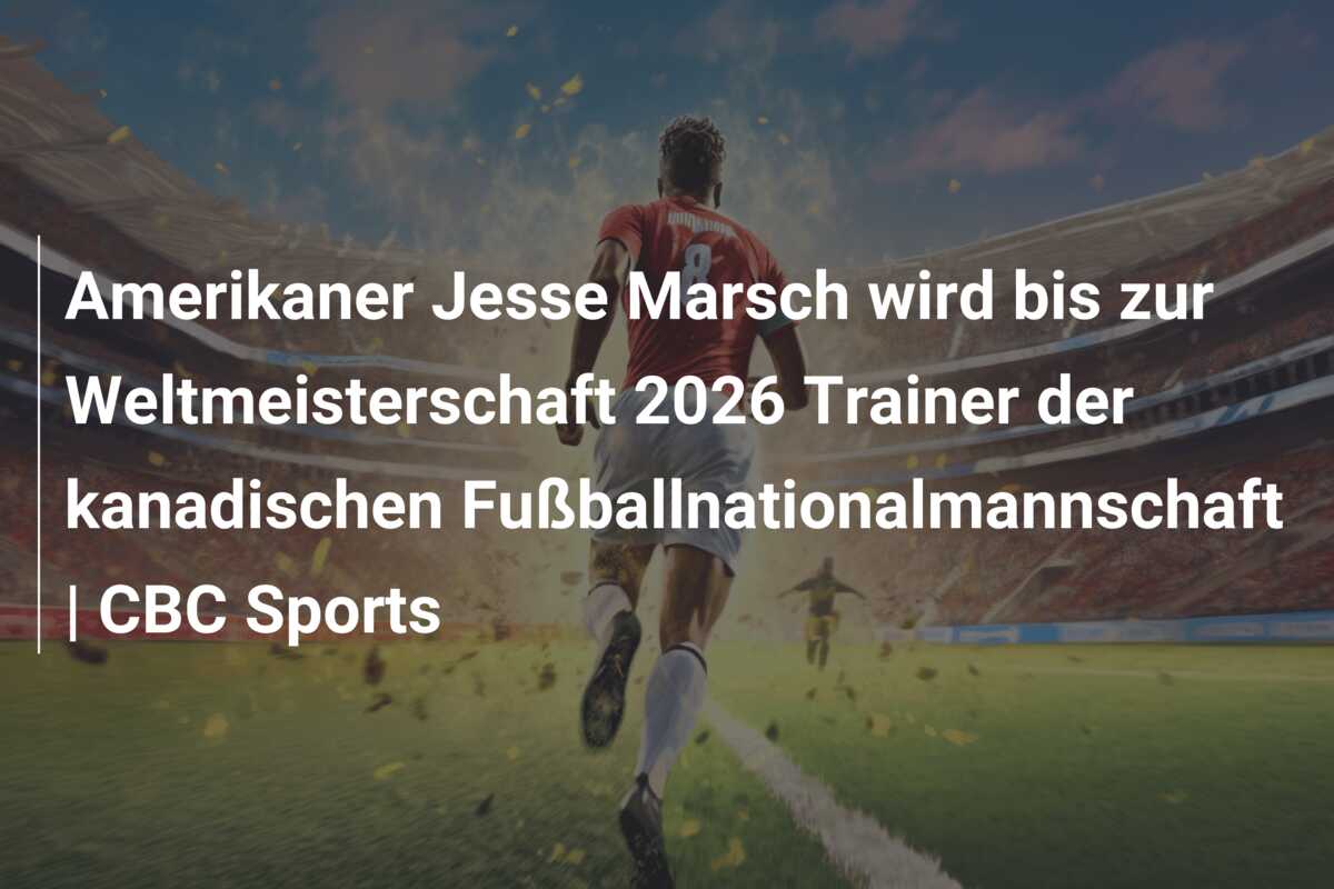 Amerikaner Jesse Marsch wird bis zur Weltmeisterschaft 2026 Trainer der kanadischen Fußballnationalmannschaft | CBC Sports