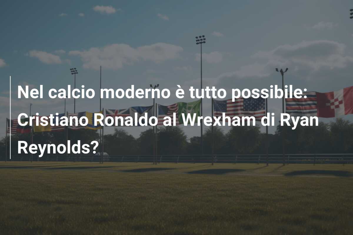 Nel calcio moderno è tutto possibile: Cristiano Ronaldo al Wrexham di Ryan Reynolds?