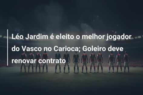 Léo Jardim é eleito o melhor jogador do Vasco no Carioca; Goleiro deve renovar contrato