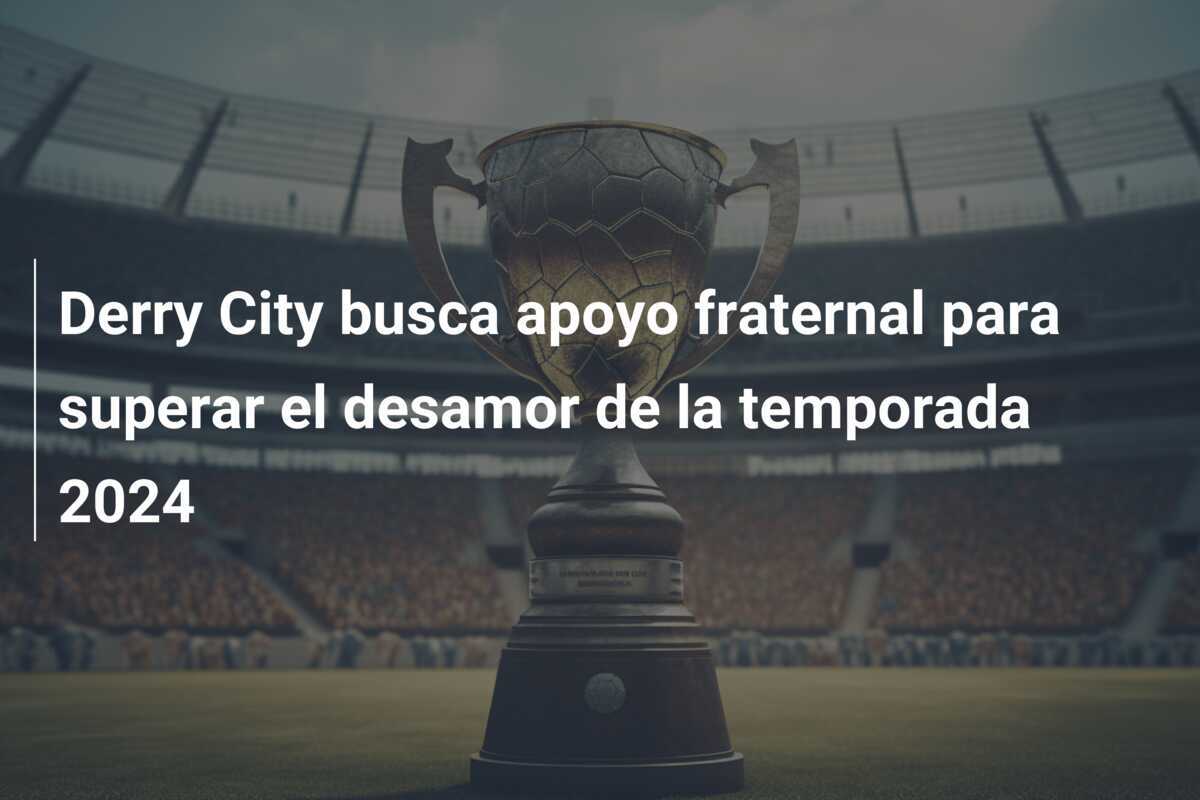 Derry City busca apoyo fraternal para superar el desamor de la temporada 2024